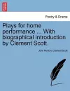 Plays for Home Performance ... with Biographical Introduction by Clement Scott. cover