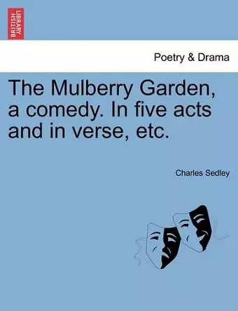 The Mulberry Garden, a Comedy. in Five Acts and in Verse, Etc. cover