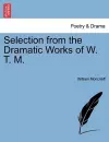 Selection from the Dramatic Works of W. T. M. cover