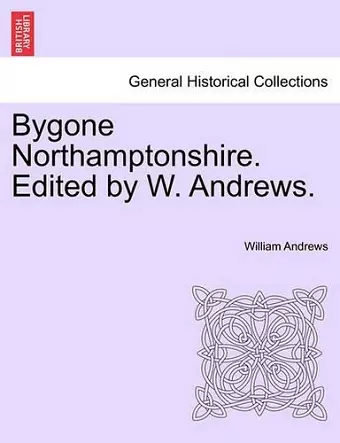 Bygone Northamptonshire. Edited by W. Andrews. cover