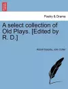 A Select Collection of Old Plays. [Edited by R. D.] cover