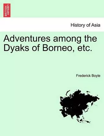 Adventures Among the Dyaks of Borneo, Etc. cover