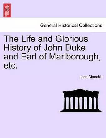 The Life and Glorious History of John Duke and Earl of Marlborough, Etc. cover