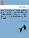 The Fanciad. an Heroic Poem, in Six Cantos. to His Grace the Duke of Marlborough, on the Turn of His Genius to Arms. [By A. Hill.] cover