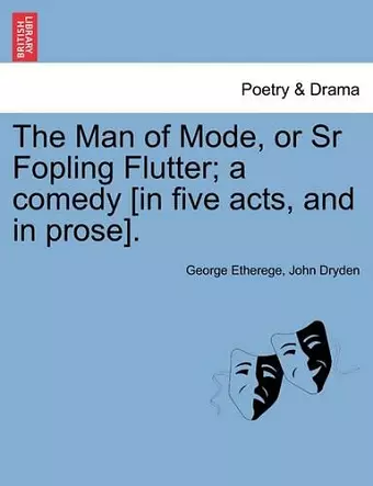 The Man of Mode, or Sr Fopling Flutter; A Comedy [In Five Acts, and in Prose]. cover