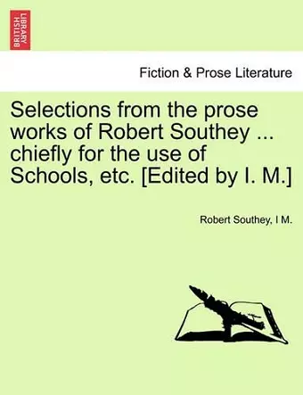 Selections from the Prose Works of Robert Southey ... Chiefly for the Use of Schools, Etc. [Edited by I. M.] cover