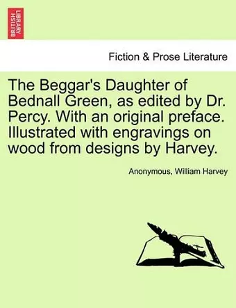 The Beggar's Daughter of Bednall Green, as Edited by Dr. Percy. with an Original Preface. Illustrated with Engravings on Wood from Designs by Harvey. cover