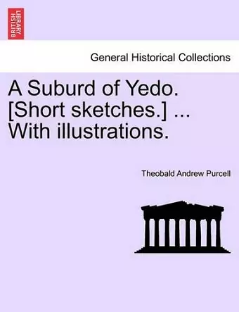 A Suburd of Yedo. [Short Sketches.] ... with Illustrations. cover