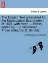 The English Text Prescribed for the Matriculation Examination of 1875, with Notes ... Poetry Edited by ... J. MacMillan ... Prose Edited by D. Sinclair. cover