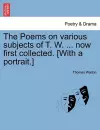 The Poems on Various Subjects of T. W. ... Now First Collected. [With a Portrait.] cover