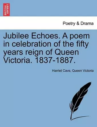 Jubilee Echoes. a Poem in Celebration of the Fifty Years Reign of Queen Victoria. 1837-1887. cover