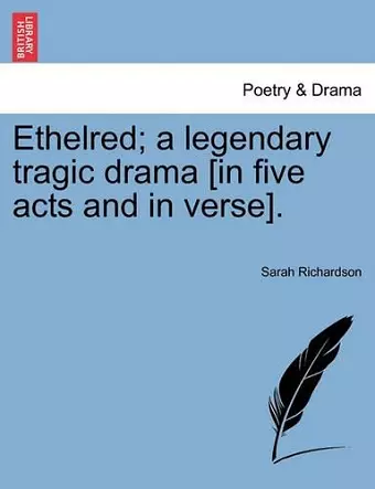 Ethelred; A Legendary Tragic Drama [In Five Acts and in Verse]. cover