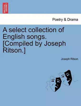 A Select Collection of English Songs. [Compiled by Joseph Ritson.] cover