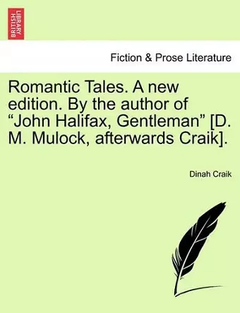 Romantic Tales. a New Edition. by the Author of "John Halifax, Gentleman" [D. M. Mulock, Afterwards Craik]. cover