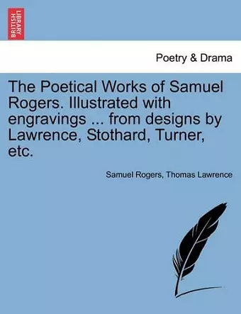 The Poetical Works of Samuel Rogers. Illustrated with engravings ... from designs by Lawrence, Stothard, Turner, etc. cover