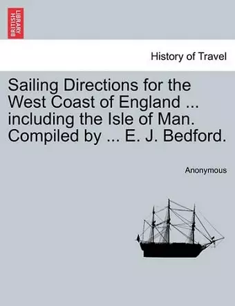 Sailing Directions for the West Coast of England ... Including the Isle of Man. Compiled by ... E. J. Bedford. Third Edition. cover