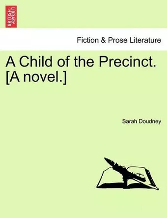 A Child of the Precinct. [A Novel.] cover