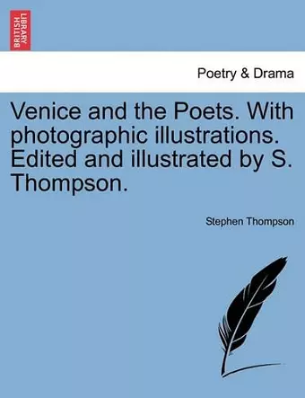 Venice and the Poets. with Photographic Illustrations. Edited and Illustrated by S. Thompson. cover
