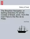 The Brasilian Navigator, or Sailing Directory for All the Coasts of Brasil, Andc. from the River Para to the Rio de La Plata. cover