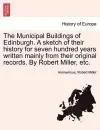 The Municipal Buildings of Edinburgh. a Sketch of Their History for Seven Hundred Years Written Mainly from Their Original Records. by Robert Miller, Etc. cover