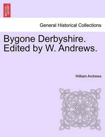 Bygone Derbyshire. Edited by W. Andrews. cover