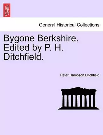 Bygone Berkshire. Edited by P. H. Ditchfield. cover