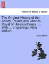 The Original History of the Abbey, Palace and Chapel-Royal of Holyroodhouse. ... with ... Engravings. New Edition. cover