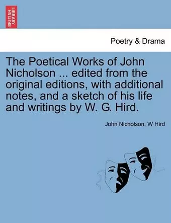 The Poetical Works of John Nicholson ... edited from the original editions, with additional notes, and a sketch of his life and writings by W. G. Hird. cover