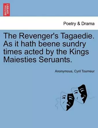 The Revenger's Tagaedie. as It Hath Beene Sundry Times Acted by the Kings Maiesties Seruants. cover