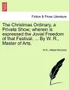 The Christmas Ordinary, a Private Show; Wherein Is Expressed the Jovial Freedom of That Festival. ... by W. R., Master of Arts. cover