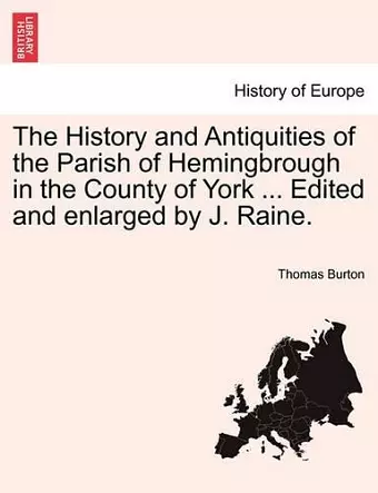 The History and Antiquities of the Parish of Hemingbrough in the County of York ... Edited and Enlarged by J. Raine. cover