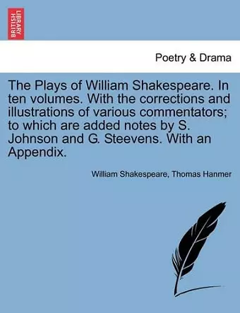 The Plays of William Shakespeare. In ten volumes. With the corrections and illustrations of various commentators; to which are added notes by S. Johnson and G. Steevens. With an Appendix. cover