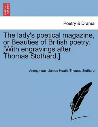 The Lady's Poetical Magazine, or Beauties of British Poetry. [With Engravings After Thomas Stothard.] cover