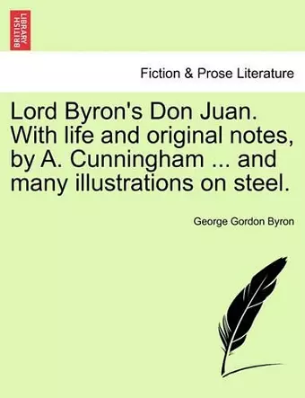 Lord Byron's Don Juan. with Life and Original Notes, by A. Cunningham ... and Many Illustrations on Steel. Complete Edition, with Notes. cover