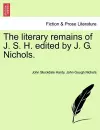 The literary remains of J. S. H. edited by J. G. Nichols. cover