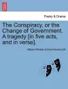 The Conspiracy, or the Change of Government. a Tragedy [In Five Acts, and in Verse]. cover
