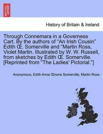 Through Connemara in a Governess Cart. by the Authors of an Irish Cousin Edith . Somerville and Martin Ross, Violet Martin. Illustrated by W. W. Russell, from Sketches by Edith . Somerville. [Reprinted from the Ladies' Pictorial.] cover