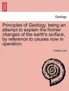 Principles of Geology, Being an Attempt to Explain the Former Changes of the Earth's Surface, by Reference to Causes Now in Operation. cover