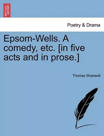 Epsom-Wells. a Comedy, Etc. [In Five Acts and in Prose.] cover