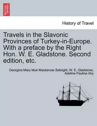 Travels in the Slavonic Provinces of Turkey-In-Europe. with a Preface by the Right Hon. W. E. Gladstone. Vol. II. Second Edition, Etc. cover