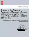 Travels in the Slavonic Provinces of Turkey-In-Europe. with a Preface by the Right Hon. W. E. Gladstone. Vol. II. Second Edition, Etc. cover