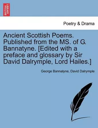 Ancient Scottish Poems. Published from the Ms. of G. Bannatyne. [Edited with a Preface and Glossary by Sir David Dalrymple, Lord Hailes.] cover