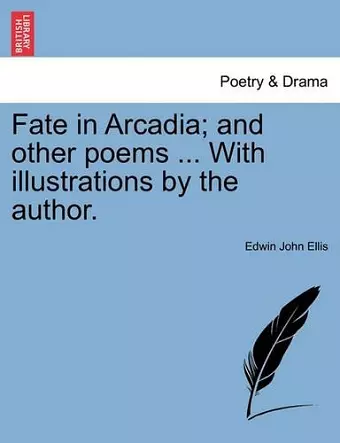 Fate in Arcadia; And Other Poems ... with Illustrations by the Author. cover