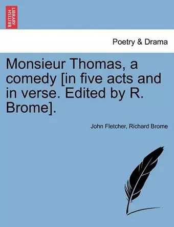 Monsieur Thomas, a Comedy [In Five Acts and in Verse. Edited by R. Brome]. cover