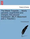 The Maids Tragedie ... Newly Perused, Augmented and Inlarged, This Second Impression. [By F. Beaumont and J. Fletcher.] cover