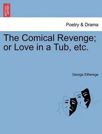 The Comical Revenge; Or Love in a Tub, Etc. cover