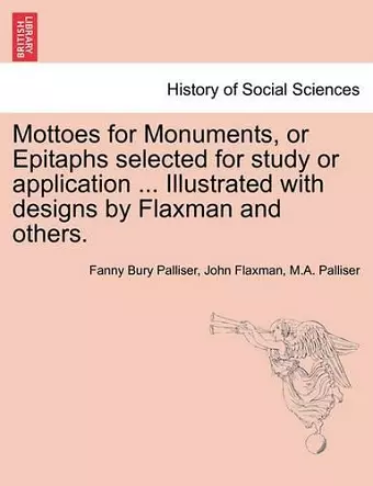 Mottoes for Monuments, or Epitaphs Selected for Study or Application ... Illustrated with Designs by Flaxman and Others. cover