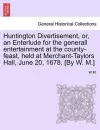 Huntington Divertisement, Or, an Enterlude for the Generall Entertainment at the County-Feast, Held at Merchant-Taylors Hall, June 20, 1678. [By W. M.] cover