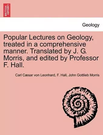 Popular Lectures on Geology, Treated in a Comprehensive Manner. Translated by J. G. Morris, and Edited by Professor F. Hall. cover