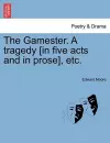 The Gamester. a Tragedy [In Five Acts and in Prose], Etc. cover